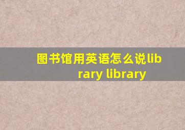 图书馆用英语怎么说library library